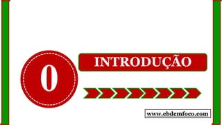0
INTRODUÇÃO
www.ebdemfoco.com
 
