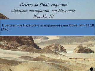 E partiram de Hazerote e acamparam-se em Ritma. Nm 33.18
(ARC).

 