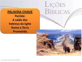 PALAVRA-CHAVE
Partida:
A saída dos
hebreus do Egito
Rumo a Terra
Prometida.

 