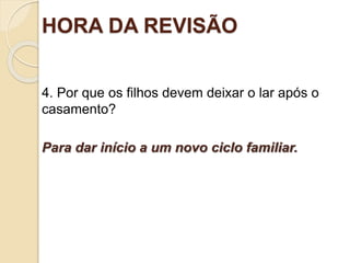 HORA DA REVISÃO
4. Por que os filhos devem deixar o lar após o
casamento?
Para dar início a um novo ciclo familiar.
Ofinaldetodasascoisas—Esperançaeglóriaparaossalvos
 