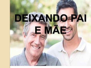 DEIXANDO PAI
E MÃE
 