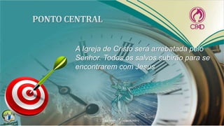 A Igreja de Cristo será arrebatada pelo
Senhor. Todos os salvos subirão para se
encontrarem com Jesus
 
