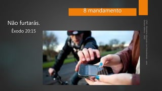 Não furtarás.
Êxodo 20:15
8 mandamento
 