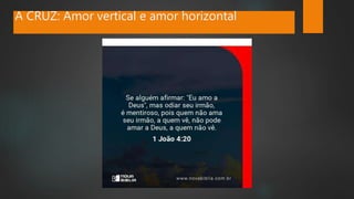 A CRUZ: Amor vertical e amor horizontal
 
