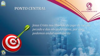Jesus Cristo nos libertou do jugo da Lei, do
pecado e das obras da carne, por isso,
podemos andar em Espírito
 
