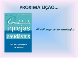 PROXIMA LIÇÃO...
07 – Planejamento estratégico
 