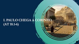 Renovados na Graça
Renovados na Graça 11
I. PAULO CHEGA A CORINTO
(AT 18.1-6)
 