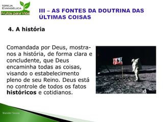Comandada por Deus, mostra-
nos a história, de forma clara e
concludente, que Deus
encaminha todas as coisas,
visando o estabelecimento
pleno de seu Reino. Deus está
no controle de todos os fatos
históricos e cotidianos.
4. A história
 