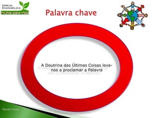 A Doutrina das Últimas Coisas leva-
nos a proclamar a Palavra
 