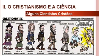 22
Alguns Cientistas Cristãos
II. O CRISTIANISMO E A CIÊNCIA
 