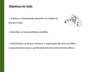 Objetivos da liçãoExplicar a interpretação apostólica na citação de Oséias e Isaías.