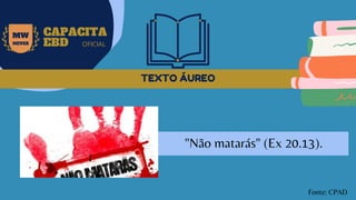 TEXTO ÁUREO
MW
NEVES
CAPACITA
EBD OFICIAL
"Não matarás" (Ex 20.13).
Fonte: CPAD
 