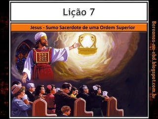 Jesus - Sumo Sacerdote de uma Ordem Superior
 