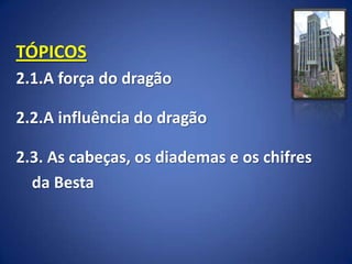 TÓPICOS
2.1.A força do dragão

2.2.A influência do dragão

2.3. As cabeças, os diademas e os chifres
  da Besta
 