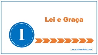 Lei e Graça
I
www.ebdemfoco.com
 