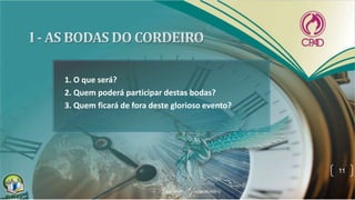1. O que será?
2. Quem poderá participar destas bodas?
3. Quem ficará de fora deste glorioso evento?
11
 