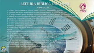 4
1 - Então, Jesus, tomando a palavra, tornou a falar-lhes em parábolas, dizendo:
2 - O Reino dos céus é semelhante a um certo rei que celebrou as bodas de seu filho.
3 - E enviou os seus servos a chamar os convidados para as bodas; e estes não quiseram vir.
4 - Depois, enviou outros servos, dizendo: Dizei aos convidados: Eis que tenho o meu jantar preparado,
os meus bois e cevados já mortos, e tudo já pronto; vinde às bodas.
5 - Porém eles, não fazendo caso, foram, um para o seu campo, e outro para o seu negócio;
6 - e, os outros, apoderando-se dos servos, os ultrajaram e mataram.
7 - E o rei, tendo notícias disso, encolerizou-se, e, enviando os seus exércitos, destruiu aqueles
homicidas, e incendiou a sua cidade.
8 - Então, disse aos servos: As bodas, na verdade, estão preparadas, mas os convidados não eram
dignos.
9 - Ide, pois, às saídas dos caminhos e convidai para as bodas a todos os que encontrardes.
10 - E os servos, saindo pelos caminhos, ajuntaram todos quantos encontraram, tanto maus como bons;
e a festa nupcial ficou cheia de convidados.
11 - E o rei, entrando para ver os convidados, viu ali um homem que não estava trajado com veste
nupcial.
12 - E disse-lhe: Amigo, como entraste aqui, não tendo veste nupcial? E ele emudeceu.
13 - Disse, então, o rei aos servos: Amarrai-o de pés e mãos, levai-o e lançai-o nas trevas exteriores;
ali, haverá pranto e ranger de dentes.
14 - Porque muitos são chamados, mas poucos, escolhidos.
 