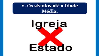 2. Os séculos até a Idade
Média.
 