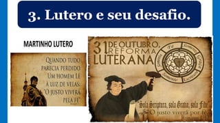 3. Lutero e seu desafio.
 