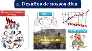 Mudanças na Sociedade:
Provocou .
4. Desafios de nossos dias.
FOME
NOVAS DOENÇAS
 