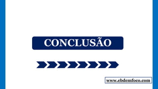 CONCLUSÃO
www.ebdemfoco.com
 