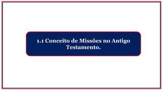 1.1 Conceito de Missões no Antigo
Testamento.
 