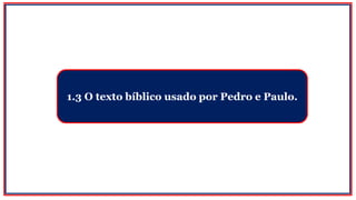 1.3 O texto bíblico usado por Pedro e Paulo.
 