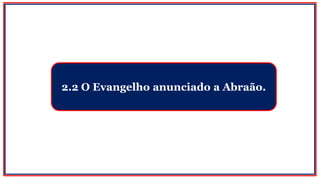 2.2 O Evangelho anunciado a Abraão.
 
