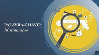 PALAVRA-CHAVE:
Murmuração
10
 