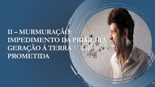 18
II – MURMURAÇÃO:
IMPEDIMENTO DA PRIMEIRA
GERAÇÃO À TERRA
PROMETIDA
 