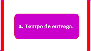 2. Tempo de entrega.
 