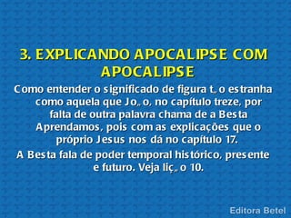3. E XPLICA NDO A POCA LIPS E C OM
             A POCA LIPS E
C omo entender o s ignific ado de figura tã o es tranha
    c omo aquela que J oã o, no c apítulo treze, por
        falta de outra palavra c hama de a B es ta
    A prendamos , pois c om as explic aç ões que o
          próprio J es us nos dá no c apítulo 17.
A B es ta fala de poder temporal his tóric o, pres ente
                  e futuro. Veja liç ã o 10.
 
