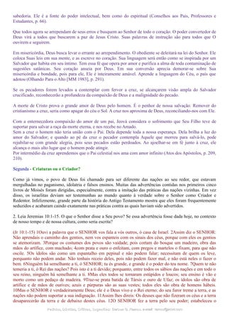 sabedoria. Ele é a fonte do poder intelectual, bem como do espiritual (Conselhos aos Pais, Professores e
Estudantes, p. 66).
Que todos agora se arrependam de seus erros e busquem ao Senhor de todo o coração. O poder convertedor de
Deus virá a todos que buscarem a paz de Jesus Cristo. Suas palavras de instrução são para todos que O
ouvirem e seguirem.
Em misericórdia, Deus busca levar o errante ao arrependimento. O obediente se deleitará na lei do Senhor. Ele
coloca Suas leis em sua mente, e as escreve no coração. Sua linguagem será então como se inspirada por um
Salvador que habita em seu íntimo. Tem essa fé que opera por amor e purifica a alma de toda contaminação de
sugestões satânicas. Seu coração anseia por Deus. Em sua conversão aprecia demorar-se sobre Sua
misericórdia e bondade, pois para ele, Ele é inteiramente amável. Aprende a linguagem do Céu, o país que
adotou (Olhando Para o Alto [MM 1983], p. 291).
Se os pecadores forem levados a contemplar com fervor a cruz, se alcançarem visão ampla do Salvador
crucificado, reconhecerão a profundeza da compaixão de Deus e a malignidade do pecado.
A morte de Cristo prova o grande amor de Deus pelo homem. É o penhor de nossa salvação. Remover do
cristianismo a cruz, seria como apagar do céu o Sol. A cruz nos aproxima de Deus, reconciliando-nos com Ele.
Com a enternecedora compaixão do amor de um pai, Jeová considera o sofrimento que Seu Filho teve de
suportar para salvar a raça da morte eterna, e nos recebe no Amado.
Sem a cruz o homem não teria união com o Pai. Dela depende toda a nossa esperança. Dela brilha a luz do
amor do Salvador; e quando ao pé da cruz o pecador contempla Aquele que morreu para salvá-lo, pode
rejubilar-se com grande alegria, pois seus pecados estão perdoados. Ao ajoelhar-se em fé junto à cruz, ele
alcança o mais alto lugar que o homem pode atingir.
Por intermédio da cruz aprendemos que o Pai celestial nos ama com amor infinito (Atos dos Apóstolos, p. 209,
210).
Segunda - Criaturas ou o Criador?
Como já vimos, o povo de Deus foi chamado para ser diferente das nações ao seu redor, que estavam
mergulhadas no paganismo, idolatria e falsos ensinos. Muitas das advertências contidas nos primeiros cinco
livros de Moisés foram dirigidas, especialmente, contra a imitação das práticas das nações vizinhas. Em vez
disso, os israelitas deviam ser testemunhas ao mundo quanto à verdade sobre o Senhor como Criador e
Redentor. Infelizmente, grande parte da história do Antigo Testamento mostra que eles foram frequentemente
seduzidos e acabaram caindo exatamente nas práticas contra as quais haviam sido advertidos.
2. Leia Jeremias 10:1-15. O que o Senhor disse a Seu povo? Se essa advertência fosse dada hoje, no contexto
de nosso tempo e de nossa cultura, como seria escrita?
(Jr 10:1-15) 1Ouvi a palavra que o SENHOR vos fala a vós outros, ó casa de Israel. 2Assim diz o SENHOR:
Não aprendais o caminho dos gentios, nem vos espanteis com os sinais dos céus, porque com eles os gentios
se atemorizam. 3Porque os costumes dos povos são vaidade; pois cortam do bosque um madeiro, obra das
mãos do artífice, com machado; 4com prata e ouro o enfeitam, com pregos e martelos o fixam, para que não
oscile. 5Os ídolos são como um espantalho em pepinal e não podem falar; necessitam de quem os leve,
porquanto não podem andar. Não tenhais receio deles, pois não podem fazer mal, e não está neles o fazer o
bem. 6Ninguém há semelhante a ti, ó SENHOR; tu és grande, e grande é o poder do teu nome. 7Quem te não
temeria a ti, ó Rei das nações? Pois isto é a ti devido; porquanto, entre todos os sábios das nações e em todo o
seu reino, ninguém há semelhante a ti. 8Mas eles todos se tornaram estúpidos e loucos; seu ensino é vão e
morto como um pedaço de madeira. 9Traz-se prata batida de Társis e ouro de Ufaz; os ídolos são obra de
artífice e de mãos de ourives; azuis e púrpuras são as suas vestes; todos eles são obra de homens hábeis.
10Mas o SENHOR é verdadeiramente Deus; ele é o Deus vivo e o Rei eterno; do seu furor treme a terra, e as
nações não podem suportar a sua indignação. 11Assim lhes direis: Os deuses que não fizeram os céus e a terra
desaparecerão da terra e de debaixo destes céus. 12O SENHOR fez a terra pelo seu poder; estabeleceu o
Pedidos, Dúvidas, Críticas, Sugestões:Pedidos, Dúvidas, Críticas, Sugestões: Gerson G. Ramos.Gerson G. Ramos. e-mail:e-mail: ramos@advir.comramos@advir.com
 