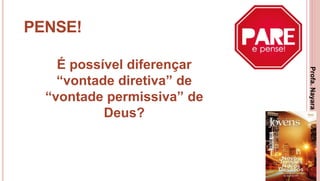 12
PENSE!
É possível diferençar
“vontade diretiva” de
“vontade permissiva” de
Deus?
Profa.NayaraDamasceno
 