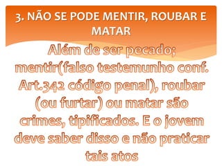 3. NÃO SE PODE MENTIR, ROUBAR E
MATAR
 