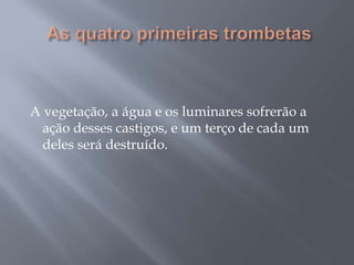 A vegetação, a água e os luminares sofrerão a 
ação desses castigos, e um terço de cada um 
deles será destruído. 
 