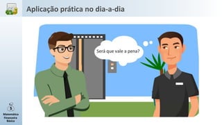 Matemática
Financeira
Básica
Aplicação prática no dia-a-dia
 