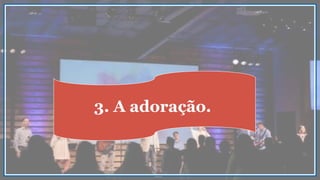 3. A adoração.
 