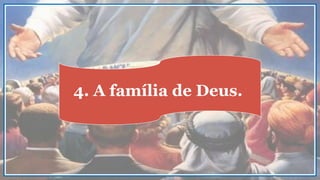 4. A família de Deus.
 