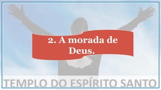 2. A morada de
Deus.
 