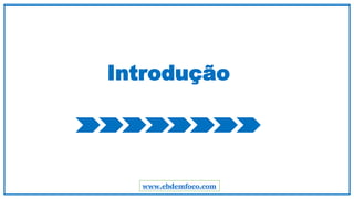 Introdução
www.ebdemfoco.com
 