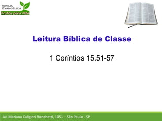 1 Coríntios 15.51-57
Av. Mariana Caligiori Ronchetti, 1051 – São Paulo - SP
 