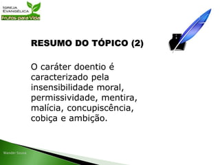 RESUMO DO TÓPICO (2)
O caráter doentio é
caracterizado pela
insensibilidade moral,
permissividade, mentira,
malícia, concupiscência,
cobiça e ambição.
 
