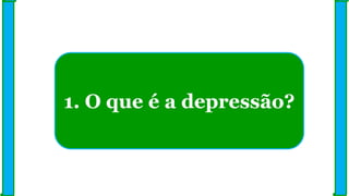 1. O que é a depressão?
 
