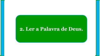 2. Ler a Palavra de Deus.
 