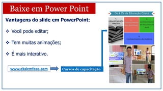 Vantagens do slide em PowerPoint:
 Você pode editar;
 Tem muitas animações;
 É mais interativo.
Baixe em Power Point
www.ebdemfoco.com Cursos de capacitação
 