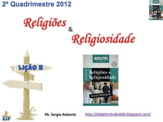 2º Quadrimestre 2012


                           &




    Lição 8




              Pb. Sergio Roberto   http://ebdpleni...