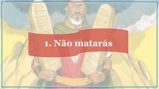 1. Não matarás
 