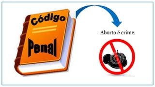 Aborto é crime.
 