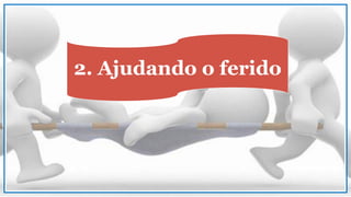 2. Ajudando o ferido
 